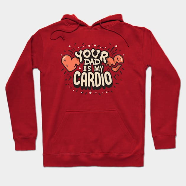 Funny Sarcastic Your Dad Is My Cardio Hoodie by hippohost